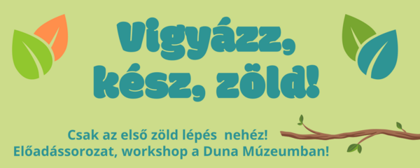 Vigyázz, kész, zöld! Előadássorozat és workshop a Duna Múzeumban